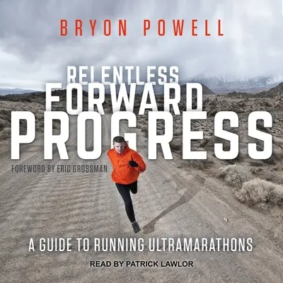 Neúnavný pokrok vpred: Sprievodca behom na ultramaratóny - Relentless Forward Progress: A Guide to Running Ultramarathons