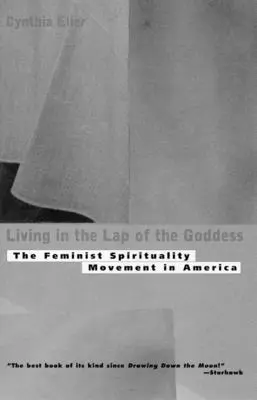 Život v lone bohyne: Feministické duchovné hnutie v Amerike - Living In The Lap of Goddess: The Feminist Spirituality Movement in America