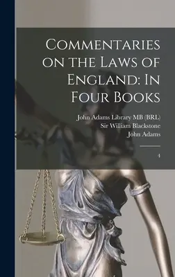 Komentáre k zákonom Anglicka: V štyroch knihách: 4 - Commentaries on the Laws of England: In Four Books: 4