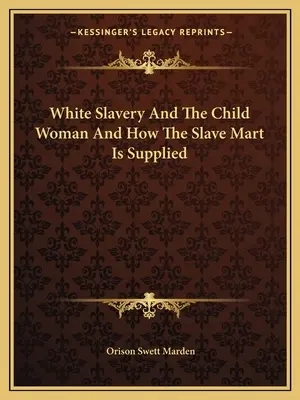Biele otroctvo a detská žena a ako sa zásobuje otrokársky trh - White Slavery And The Child Woman And How The Slave Mart Is Supplied