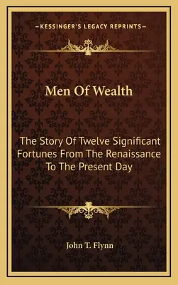Muži bohatstva: Príbeh dvanástich významných majetkov od renesancie po súčasnosť - Men Of Wealth: The Story Of Twelve Significant Fortunes From The Renaissance To The Present Day