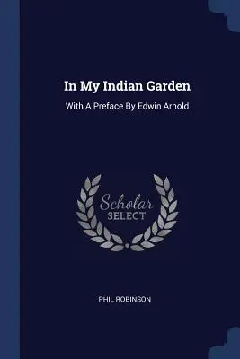 V mojej indickej záhrade: S predslovom Edwina Arnolda - In My Indian Garden: With A Preface By Edwin Arnold
