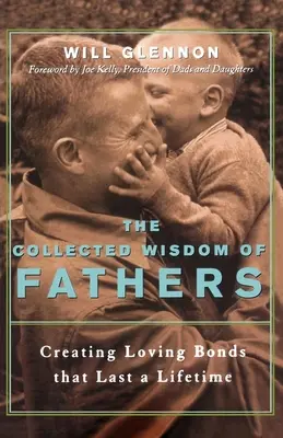 Zbierka múdrosti otcov: Vytváranie láskyplných väzieb, ktoré pretrvajú celý život - The Collected Wisdom of Fathers: Creating Loving Bonds That Last a Lifetime
