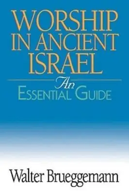 Uctievanie v starovekom Izraeli: Základný sprievodca - Worship in Ancient Israel: An Essential Guide