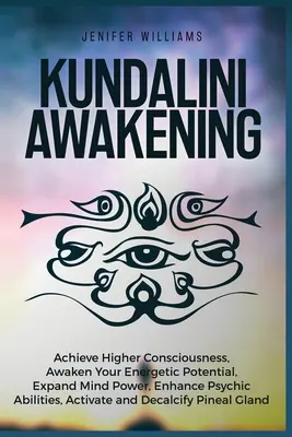 Prebudenie Kundalini: Kundalini: návod na dosiahnutie vyššieho vedomia, prebudenie svojho energetického potenciálu, rozšírenie sily mysle, posilnenie psychických schopností, aktiváciu - Kundalini Awakening: Achieve Higher Consciousness, Awaken Your Energetic Potential, Expand Mind Power, Enhance Psychic Abilities, Activate