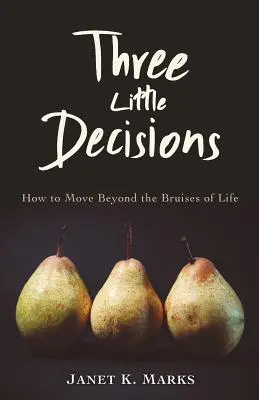 Tri malé rozhodnutia: Ako sa preniesť cez modriny života - Three Little Decisions: How to Move Beyond the Bruises of Life