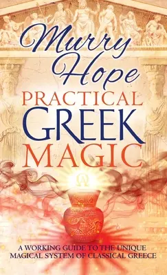 Praktická grécka mágia: Praktický sprievodca jedinečným magickým systémom klasického Grécka - Practical Greek Magic: A Working Guide to the Unique Magical System of Classical Greece