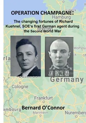 Operácia CHAMPAGNE: Meniace sa osudy Richarda Kuehnela, prvého nemeckého agenta SOE počas druhej svetovej vojny - Operation CHAMPAGNE: The changing fortunes of Richard Kuehnel, SOE's first German agent during the Second World War