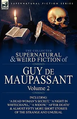 Zbierka nadprirodzených a podivných poviedok Guy de Maupassanta: Vrátane päťdesiatich štyroch poviedok o podivných a nezvyčajných veciach - The Collected Supernatural and Weird Fiction of Guy de Maupassant: Volume 2-Including Fifty-Four Short Stories of the Strange and Unusual