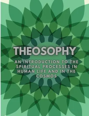 Teozofia: Úvod do duchovných procesov v ľudskom živote a vo vesmíre - Theosophy: An Introduction to the Spiritual Processes in Human Life and in the Cosmos