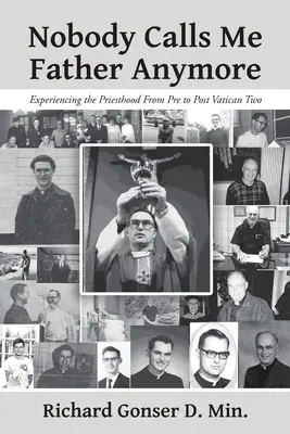 Nikto mi už nebude hovoriť otec: Skúsenosť s kňazstvom od pred Druhého vatikánskeho koncilu po ten druhý - Nobody Calls Me Father Anymore: Experiencing the Priesthood From Pre to Post Vatican Two