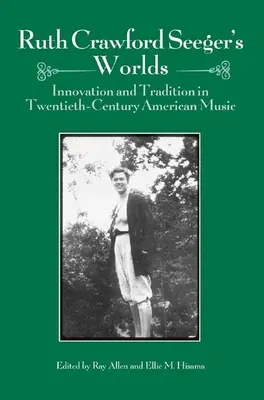 Svety Ruth Crawfordovej Seegerovej: Inovácia a tradícia v americkej hudbe dvadsiateho storočia - Ruth Crawford Seeger's Worlds: Innovation and Tradition in Twentieth-Century American Music