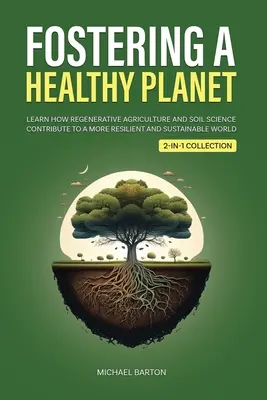 Podpora zdravej planéty: Zistite, ako regeneračné poľnohospodárstvo a veda o pôde prispievajú k odolnejšiemu a udržateľnejšiemu svetu (2 v 1) - Fostering a Healthy Planet: Learn How Regenerative Agriculture and Soil Science Contribute to a More Resilient and Sustainable World (2-in-1 Colle