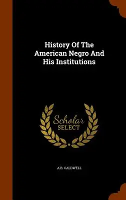 Dejiny amerických černochov a ich inštitúcií - History Of The American Negro And His Institutions