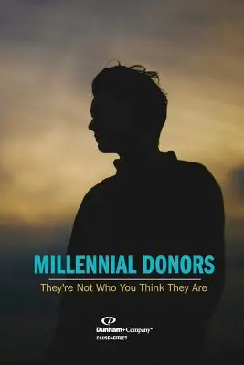Milénioví darcovia: Donorovia: nie sú takí, ako si myslíte, že sú - Millennial Donors: They're Not Who You Think They Are