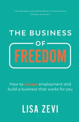 Podnikanie v slobode: Ako uniknúť zamestnaniu a vybudovať si podnik, ktorý vám bude fungovať - The Business of Freedom: How to Escape Employment and Build a Business That Works for You
