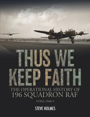 Takto si zachovávame vieru: Operačná história 196. letky RAF 1942 - 1946 - Thus We Keep Faith: The Operational History of 196 Squadron RAF 1942-1946