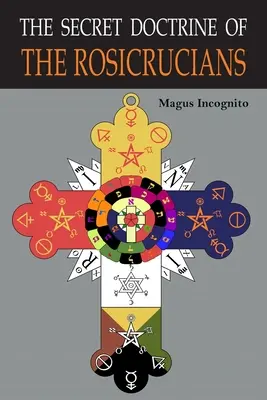 Tajná doktrína rozenkruciánov: Ilustrovaná tajnými symbolmi ruženín - The Secret Doctrine of the Rosicrucians: Illustrated with the Secret Rosicrucian Symbols