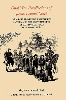 Spomienky Jamesa Lemuela Clarka na občiansku vojnu: vrátane doteraz nepublikovaných materiálov o veľkom obesení v Gainesville v Texase v októbri 1862 - Civil War Recollections of James Lemuel Clark: Including Previously Unpublished Material on the Great Hanging at Gainesville, Texas in October, 1862