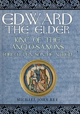 Eduard Starší: Edward starší: anglosaský kráľ, zabudnutý Alfrédov syn - Edward the Elder: King of the Anglo-Saxons, Forgotten Son of Alfred