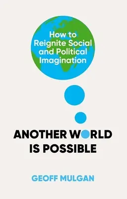 Iný svet je možný: Ako znovu naštartovať sociálnu a politickú predstavivosť - Another World Is Possible: How to Reignite Social and Political Imagination