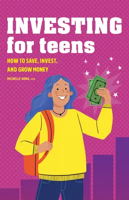 Investovanie pre tínedžerov: Ako šetriť, investovať a rozvíjať peniaze - Investing for Teens: How to Save, Invest, and Grow Money