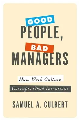 Dobrí ľudia, zlí manažéri: Ako pracovná kultúra kazí dobré úmysly - Good People, Bad Managers: How Work Culture Corrupts Good Intentions