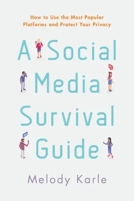 Sprievodca prežitím na sociálnych sieťach: Ako používať najpopulárnejšie platformy a chrániť svoje súkromie - A Social Media Survival Guide: How to Use the Most Popular Platforms and Protect Your Privacy