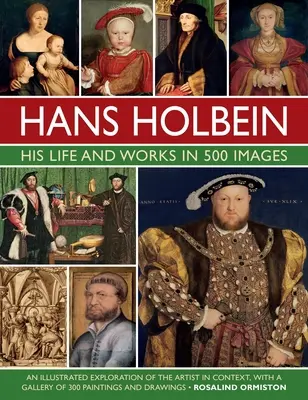Hans Holbein: Jeho život a diela v 500 obrazoch: Ilustrovaný výskum umelca a jeho kontextu s galériou jeho obrazov a kresieb - Hans Holbein: His Life and Works in 500 Images: An Illustrated Exploration of the Artist and His Context, with a Gallery of His Paintings and Drawings