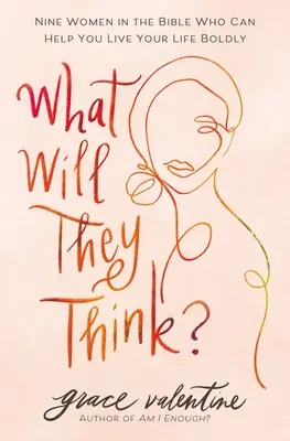 Čo si pomyslia? Čo si o tom myslia: Deväť biblických žien, ktoré vám môžu pomôcť žiť svoj život odvážne - What Will They Think?: Nine Women in the Bible Who Can Help You Live Your Life Boldly
