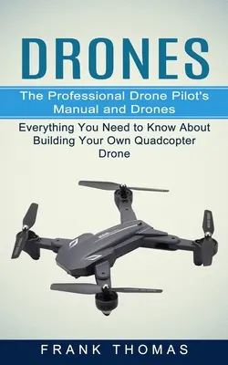 Drony: Príručka profesionálneho pilota dronov a bezpilotných lietadiel (Všetko, čo potrebujete vedieť o stavbe vlastného dronu kvadrokoptéry - Drones: The Professional Drone Pilot's Manual and Drones (Everything You Need to Know About Building Your Own Quadcopter Drone