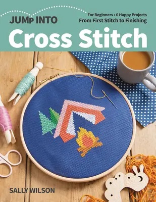 Skok do krížikového stehu: Pre začiatočníkov; 6 veselých projektov; Od prvého stehu po dokončenie - Jump Into Cross Stitch: For Beginners; 6 Happy Projects; From First Stitch to Finishing