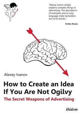Ako vytvoriť nápad, ak nie ste Ogilvy: Tajné zbrane reklamy - How to Create an Idea If You Are Not Ogilvy: The Secret Weapons of Advertising