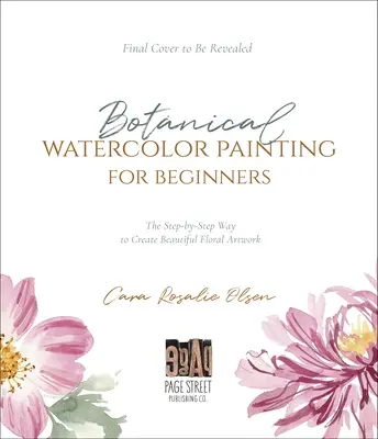 Botanická akvarelová maľba pre začiatočníkov: Návod krok za krokom na vytvorenie krásnych kvetinových umeleckých diel - Botanical Watercolor Painting for Beginners: A Step-By-Step Guide to Create Beautiful Floral Artwork