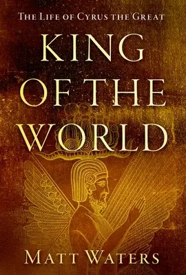 Kráľ sveta: Život Kýra Veľkého - King of the World: The Life of Cyrus the Great