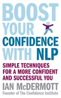 Zvýšte si sebadôveru pomocou NLP - Jednoduché techniky na dosiahnutie väčšej sebadôvery a úspechu - Boost Your Confidence With NLP - Simple techniques for a more confident and successful you