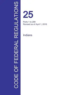 Cfr 25, časti 1 až 299, Indiáni, 1. apríla 2016 (zväzok 1 z 2) (Úrad federálneho registra (Cfr)) - Cfr 25, Parts 1 to 299, Indians, April 01, 2016 (Volume 1 of 2) (Office of the Federal Register (Cfr))