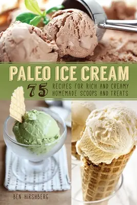 Paleo zmrzlina: 75 receptov na bohaté a krémové domáce kopčeky a pochúťky - Paleo Ice Cream: 75 Recipes for Rich and Creamy Homemade Scoops and Treats