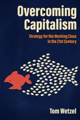 Prekonanie kapitalizmu: Stratégia pre pracujúcu triedu v 21. storočí - Overcoming Capitalism: Strategy for the Working Class in the 21st Century