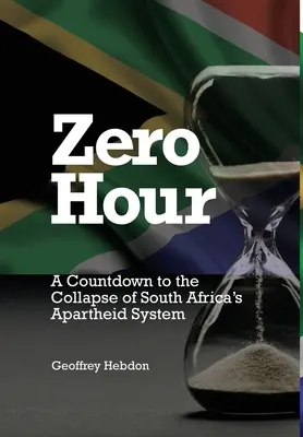 Nultá hodina: Odpočítavanie do pádu systému apartheidu v Južnej Afrike: A - Zero Hour: A Countdown to the Collapse of South Africa's Apartheid System: A