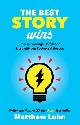 Najlepší príbeh vyhráva: Ako využiť hollywoodske rozprávanie príbehov v podnikaní a nielen v ňom - The Best Story Wins: How to Leverage Hollywood Storytelling in Business and Beyond