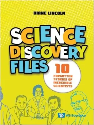 Akty vedeckých objavov: 10 zabudnutých príbehov neuveriteľných vedcov - Science Discovery Files: 10 Forgotten Stories of Incredible Scientists