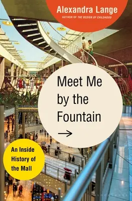 Stretneme sa pri fontáne: Vnútorná história nákupného centra - Meet Me by the Fountain: An Inside History of the Mall