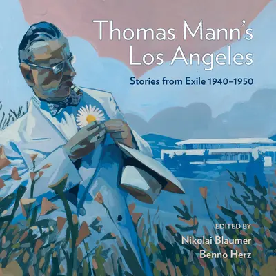 Los Angeles Thomasa Manna: Príbehy z exilu 1940-1952 - Thomas Mann's Los Angeles: Stories from Exile 1940-1952