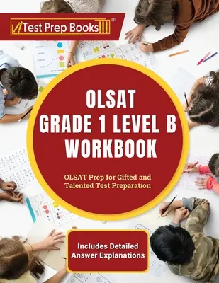 OLSAT Grade 1 Level B Workbook: OLSAT Prep for Gifted and Talented Test Preparation [obsahuje podrobné vysvetlenia odpovedí]. - OLSAT Grade 1 Level B Workbook: OLSAT Prep for Gifted and Talented Test Preparation [Includes Detailed Answer Explanations]