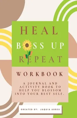 Uzdravenie. Šéf hore. Opakujte: a aktivity, ktoré vám pomôžu rozkvitnúť do svojho najlepšieho ja. - Heal. Boss Up. Repeat.: A Journal And Activity Book To Help You Blossom Into Your Best Self.
