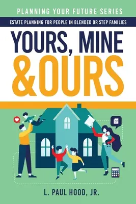 Tvoje, moje a naše: Plánovanie majetku pre ľudí v zmiešaných alebo nevlastných rodinách - Yours, Mine & Ours: Estate Planning for People in Blended or Stepfamilies