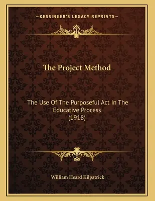 Projektová metóda: Metóda: Využitie cieľavedomého činu vo výchovnom procese (1918) - The Project Method: The Use Of The Purposeful Act In The Educative Process (1918)