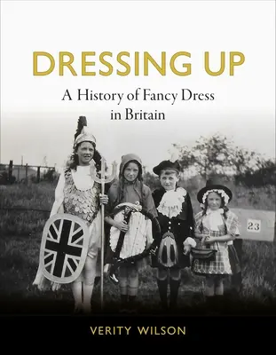 Obliekanie: História módneho obliekania v Británii - Dressing Up: A History of Fancy Dress in Britain