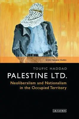 Palestína s.r.o.: Neoliberalizmus a nacionalizmus na okupovanom území - Palestine Ltd.: Neoliberalism and Nationalism in the Occupied Territory